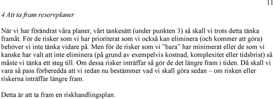 Men för de risker som vi bara har minimerat eller de som vi kanske har valt att inte eliminera (på grund av exempelvis kostnad, komplexitet eller tidsbrist) så måste vi