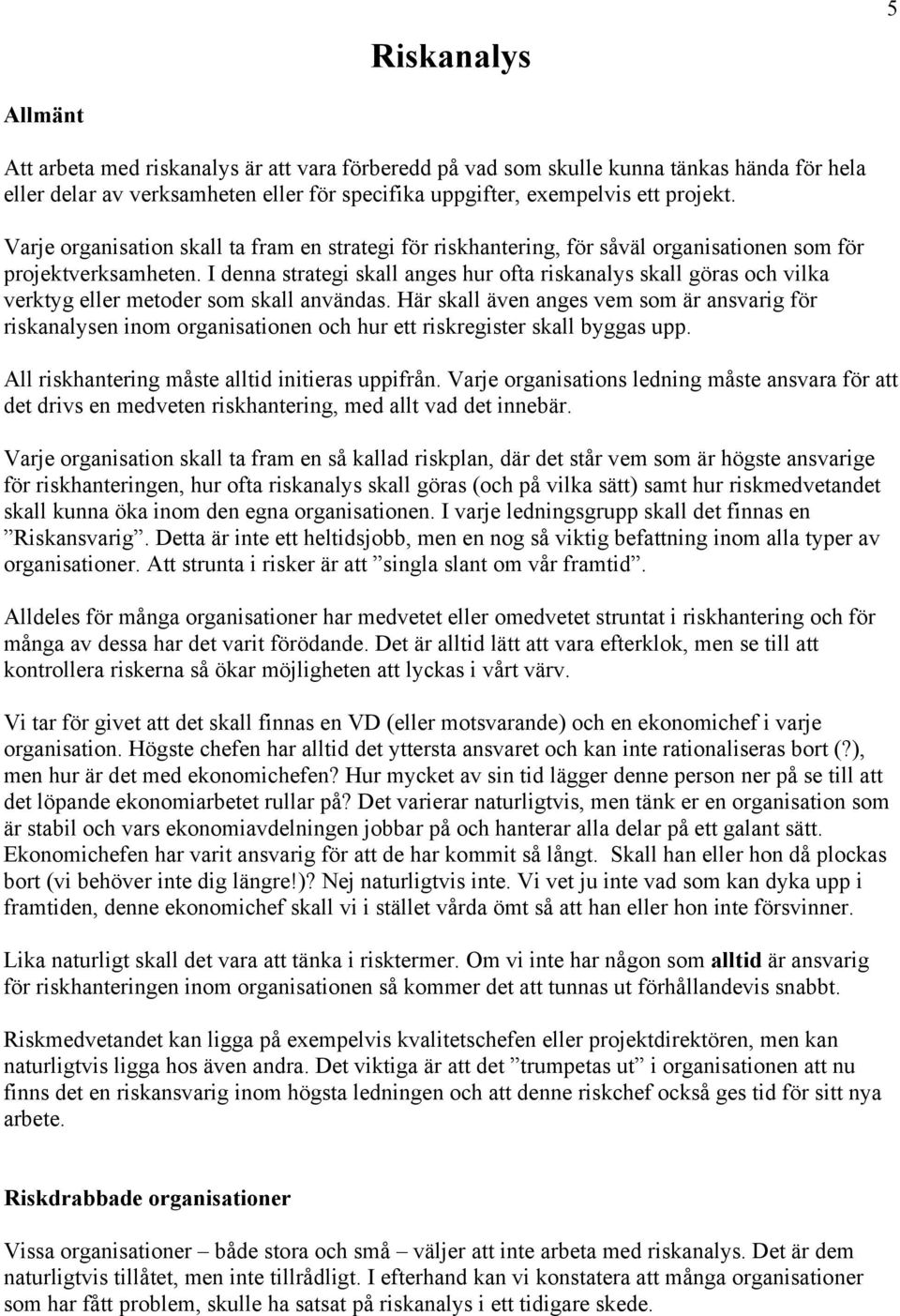 I denna strategi skall anges hur ofta riskanalys skall göras och vilka verktyg eller metoder som skall användas.