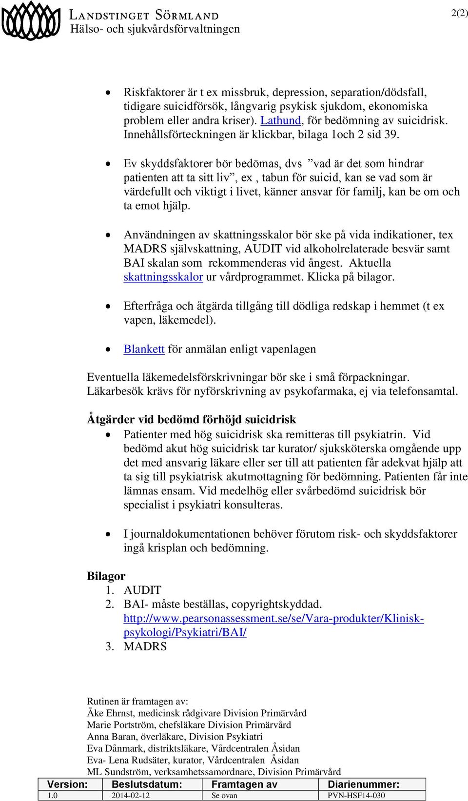 Ev skyddsfaktorer bör bedömas, dvs vad är det som hindrar patienten att ta sitt liv, ex, tabun för suicid, kan se vad som är värdefullt och viktigt i livet, känner ansvar för familj, kan be om och ta