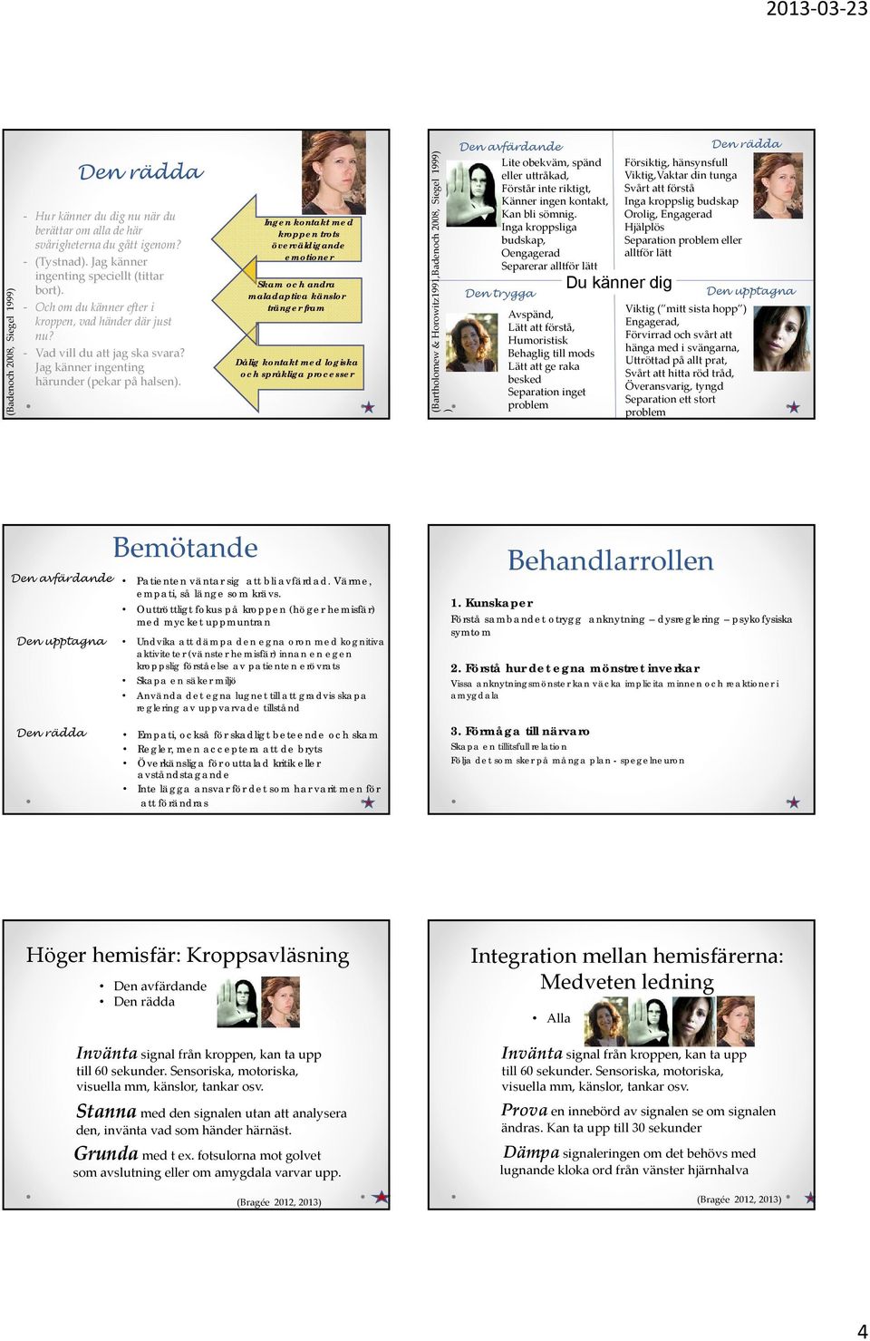 Ingen kontakt med kroppen trots överväldigande emotioner Skam och andra maladaptiva känslor tränger fram Dålig kontakt med logiska och språkliga processer (Bartholomew & Horowitz1991,Badenoch 2008,