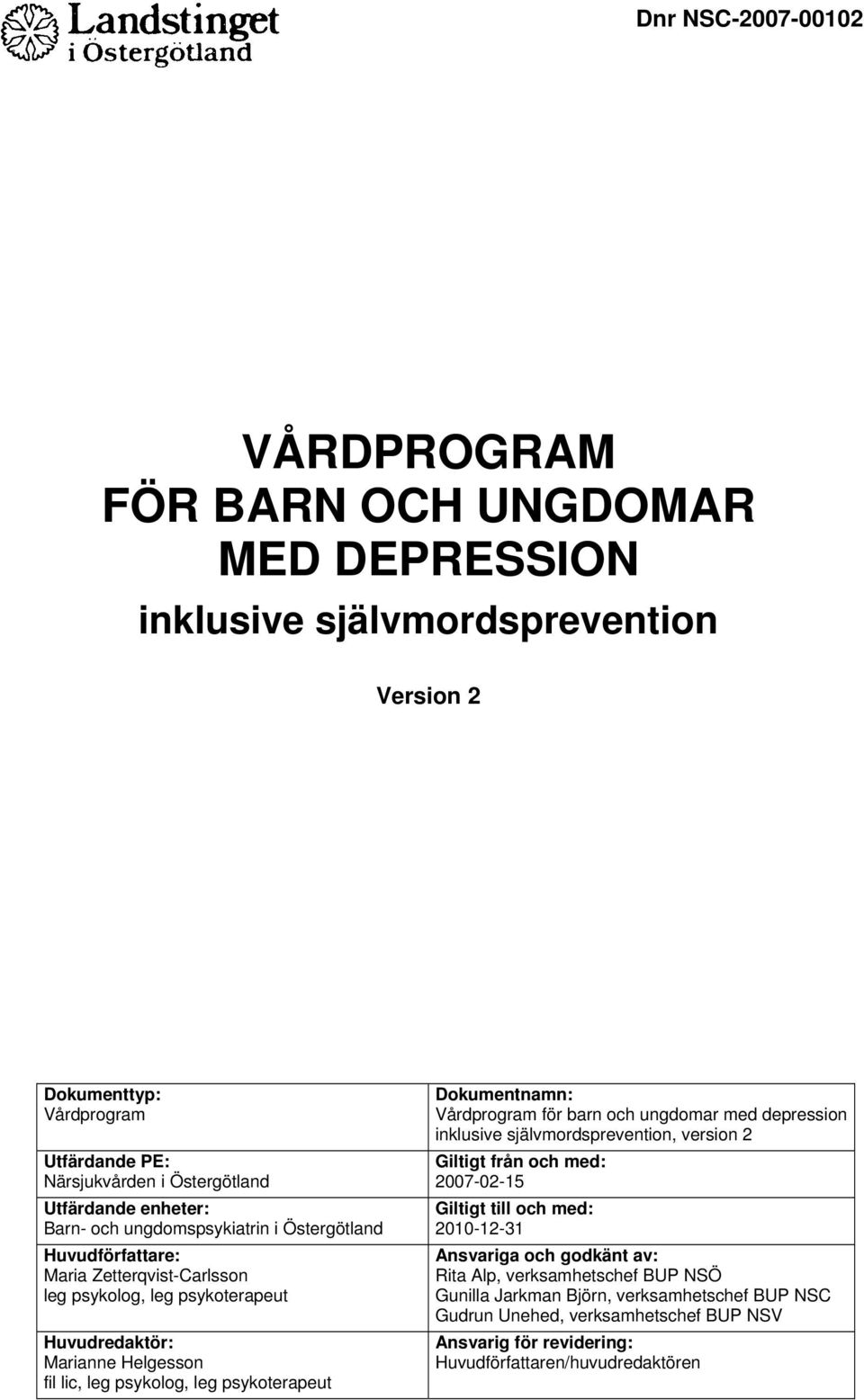 psykoterapeut Dokumentnamn: Vårdprogram för barn och ungdomar med depression inklusive självmordsprevention, version 2 Giltigt från och med: 2007-02-15 Giltigt till och med: 2010-12-31