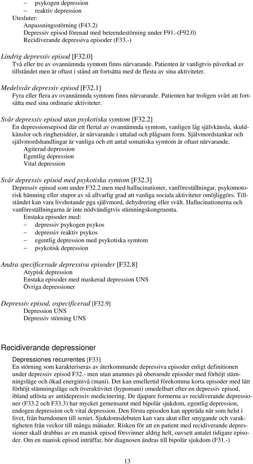 Patienten är vanligtvis påverkad av tillståndet men är oftast i stånd att fortsätta med de flesta av sina aktiviteter. Medelsvår depressiv episod [F32.