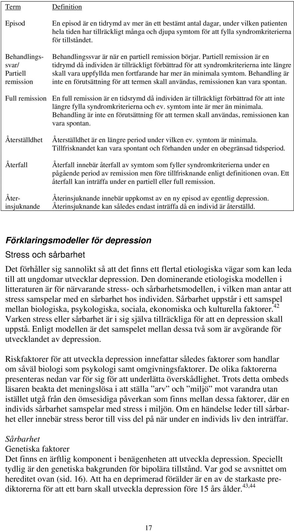 Partiell remission är en tidrymd då individen är tillräckligt förbättrad för att syndromkriterierna inte längre skall vara uppfyllda men fortfarande har mer än minimala symtom.