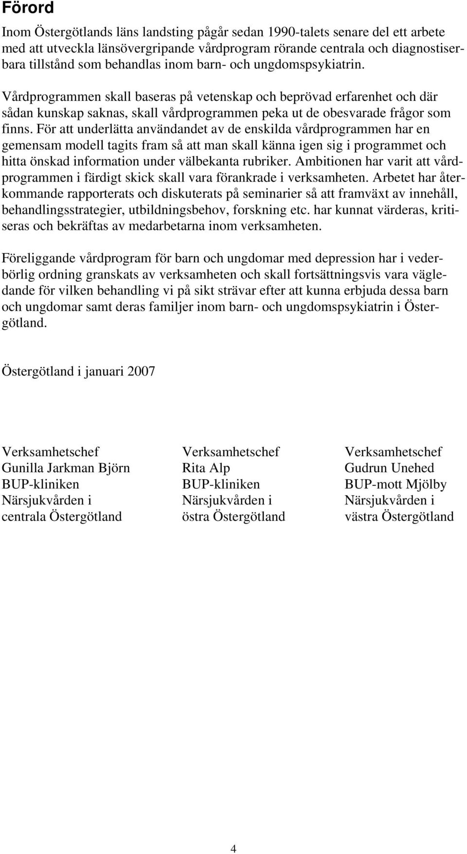 För att underlätta användandet av de enskilda vårdprogrammen har en gemensam modell tagits fram så att man skall känna igen sig i programmet och hitta önskad information under välbekanta rubriker.