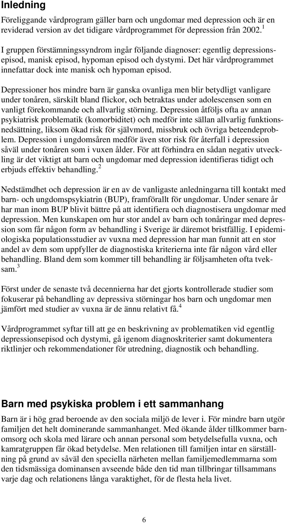 Depressioner hos mindre barn är ganska ovanliga men blir betydligt vanligare under tonåren, särskilt bland flickor, och betraktas under adolescensen som en vanligt förekommande och allvarlig störning.