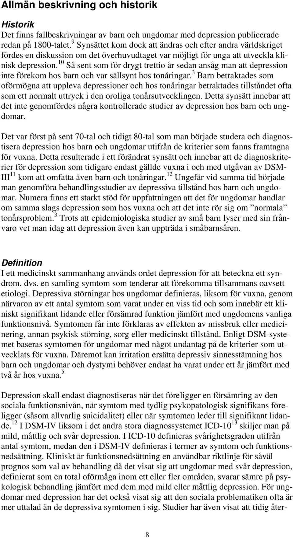 10 Så sent som för drygt trettio år sedan ansåg man att depression inte förekom hos barn och var sällsynt hos tonåringar.