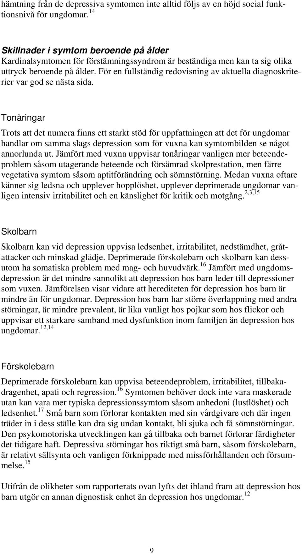 För en fullständig redovisning av aktuella diagnoskriterier var god se nästa sida.