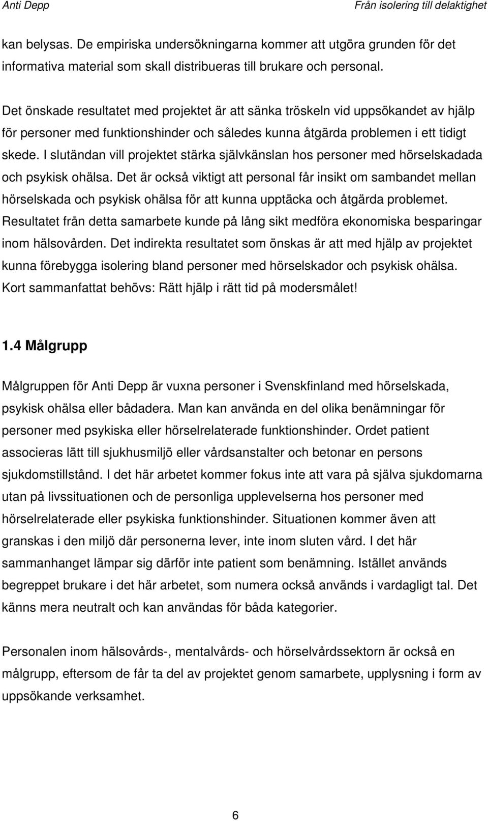 I slutändan vill projektet stärka självkänslan hos personer med hörselskadada och psykisk ohälsa.