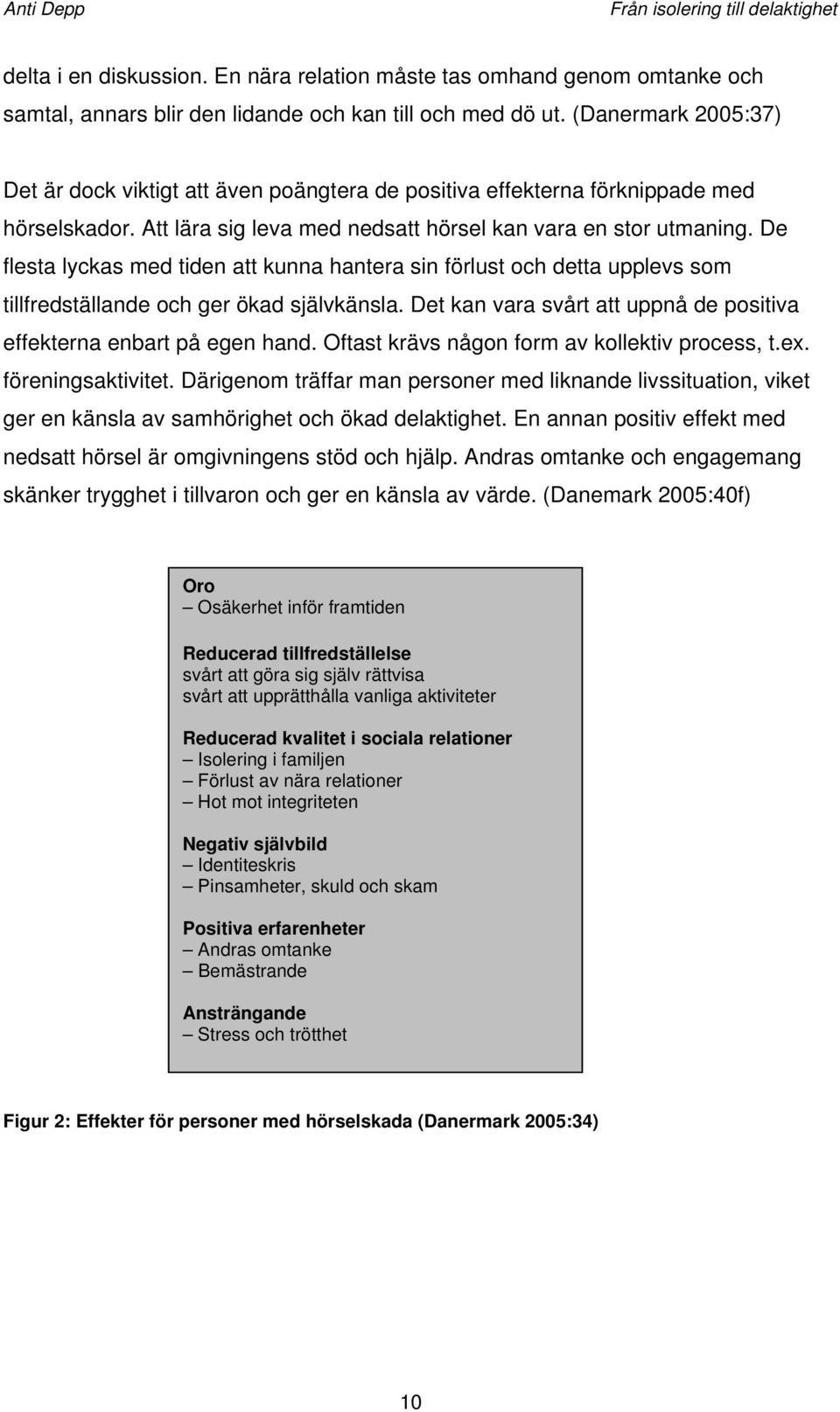 De flesta lyckas med tiden att kunna hantera sin förlust och detta upplevs som tillfredställande och ger ökad självkänsla. Det kan vara svårt att uppnå de positiva effekterna enbart på egen hand.