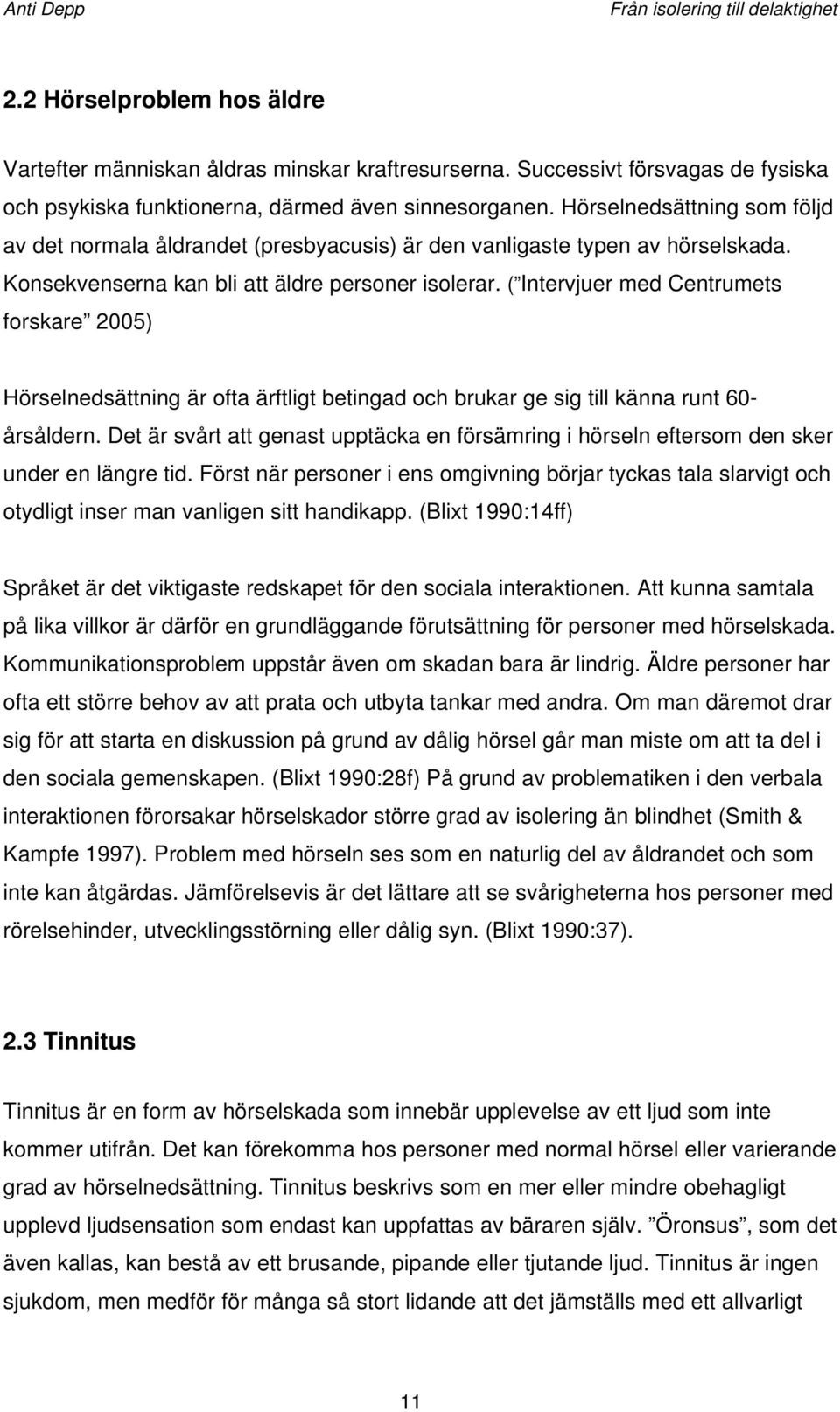 ( Intervjuer med Centrumets forskare 2005) Hörselnedsättning är ofta ärftligt betingad och brukar ge sig till känna runt 60- årsåldern.