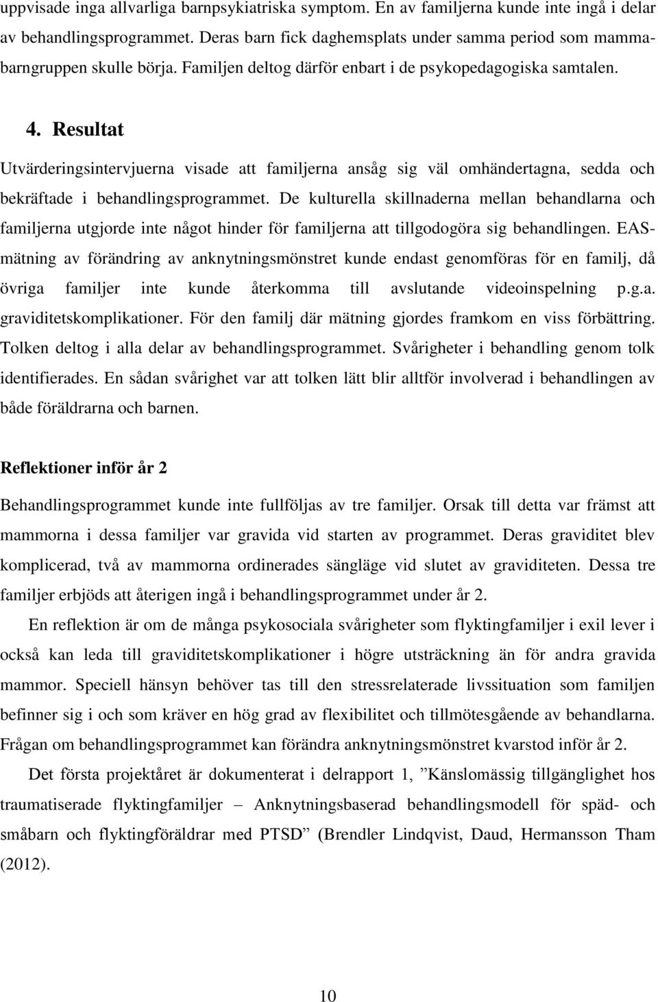 Resultat Utvärderingsintervjuerna visade att familjerna ansåg sig väl omhändertagna, sedda och bekräftade i behandlingsprogrammet.