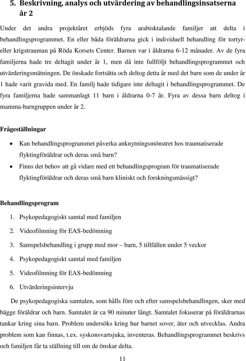 Av de fyra familjerna hade tre deltagit under år 1, men då inte fullföljt behandlingsprogrammet och utvärderingsmätningen.