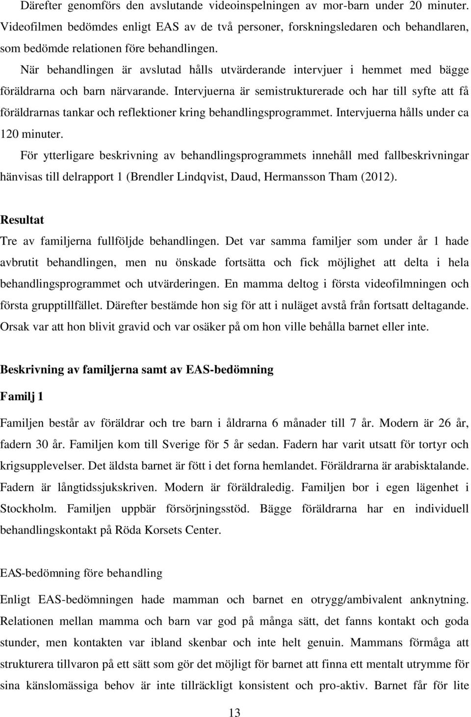 När behandlingen är avslutad hålls utvärderande intervjuer i hemmet med bägge föräldrarna och barn närvarande.