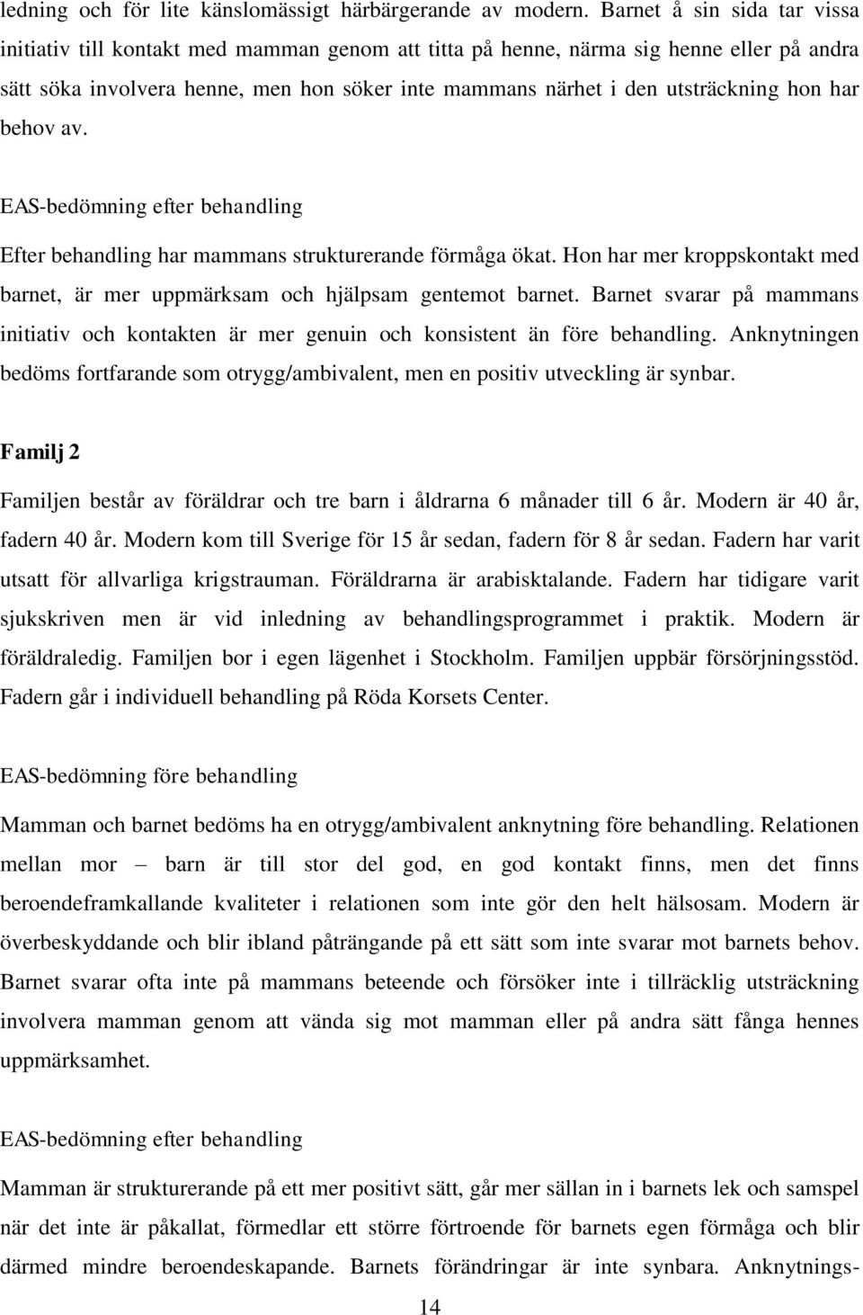 hon har behov av. EAS-bedömning efter behandling Efter behandling har mammans strukturerande förmåga ökat. Hon har mer kroppskontakt med barnet, är mer uppmärksam och hjälpsam gentemot barnet.