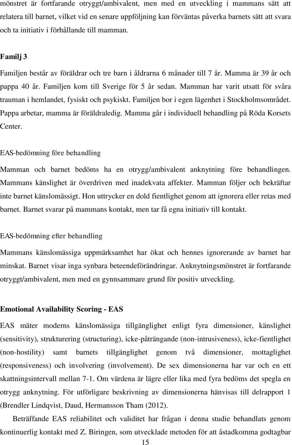 Mamman har varit utsatt för svåra trauman i hemlandet, fysiskt och psykiskt. Familjen bor i egen lägenhet i Stockholmsområdet. Pappa arbetar, mamma är föräldraledig.