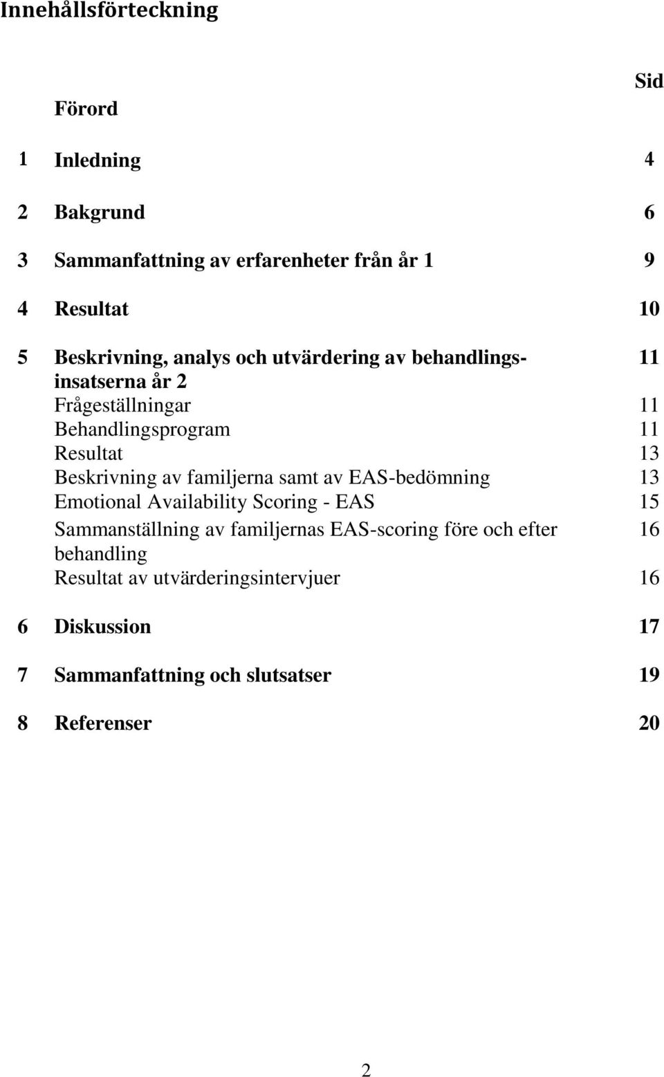 Beskrivning av familjerna samt av EAS-bedömning 13 Emotional Availability Scoring - EAS 15 Sammanställning av familjernas