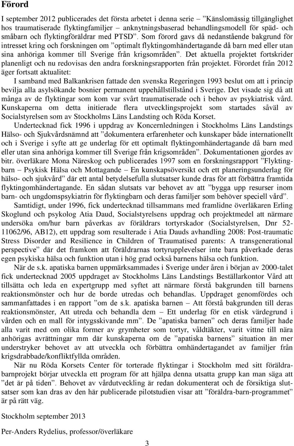 Som förord gavs då nedanstående bakgrund för intresset kring och forskningen om optimalt flyktingomhändertagande då barn med eller utan sina anhöriga kommer till Sverige från krigsområden.