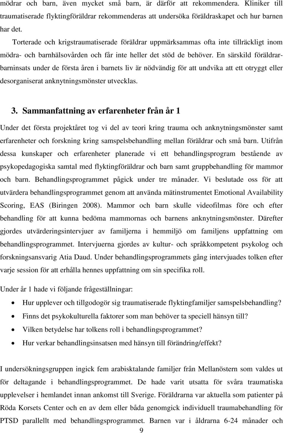 En särskild föräldrarbarninsats under de första åren i barnets liv är nödvändig för att undvika att ett otryggt eller desorganiserat anknytningsmönster utvecklas. 3.