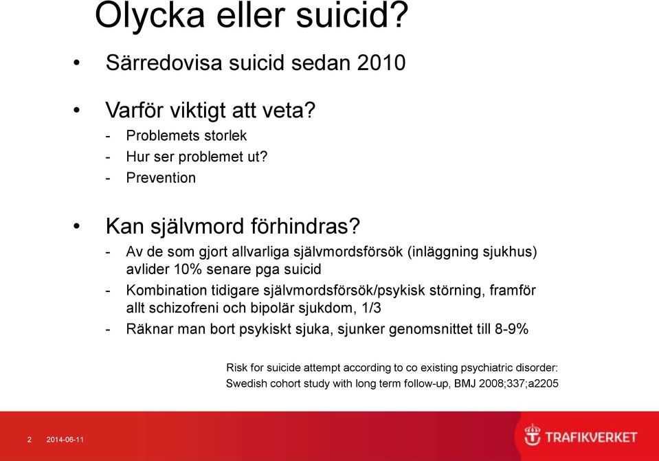 - Av de som gjort allvarliga självmordsförsök (inläggning sjukhus) avlider 10% senare pga suicid - Kombination tidigare självmordsförsök/psykisk