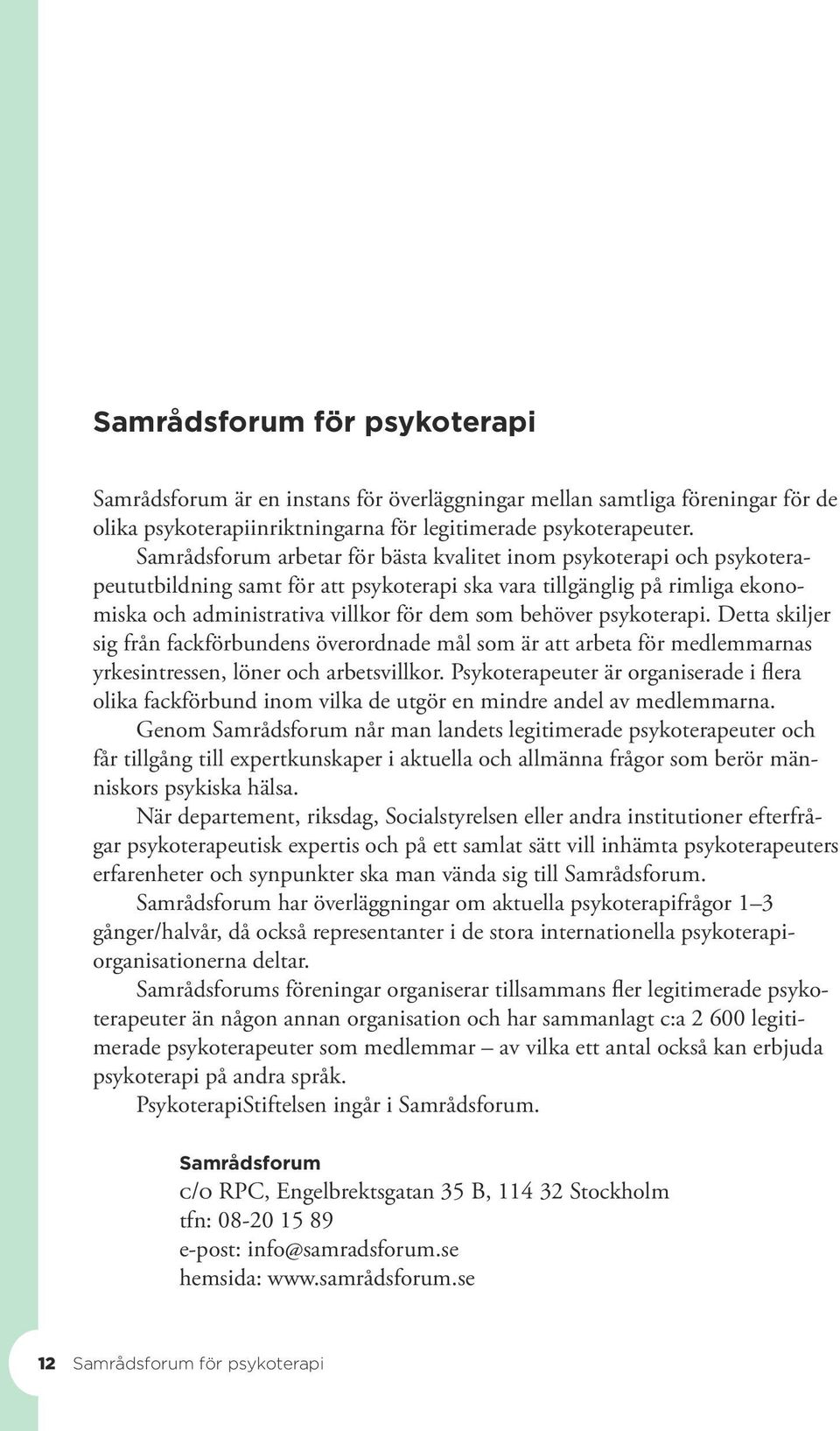 psykoterapi. Detta skiljer sig från fackförbundens överordnade mål som är att arbeta för medlemmarnas yrkesintressen, löner och arbetsvillkor.