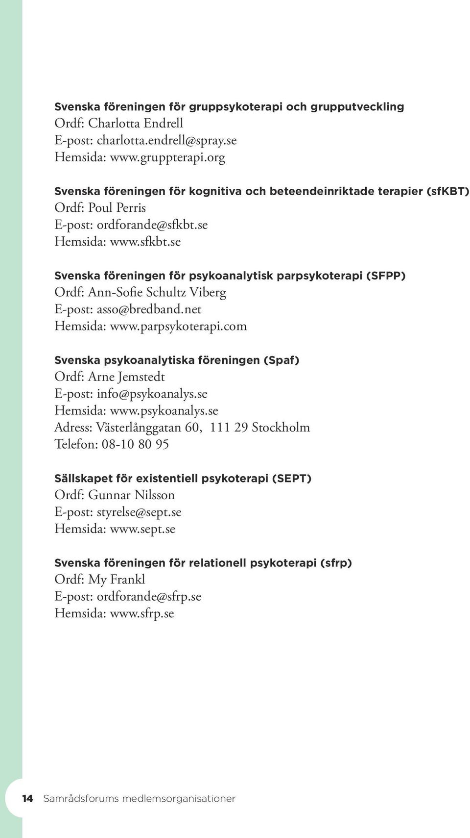 net Hemsida: www.parpsykoterapi.com Svenska psykoanalytiska föreningen (Spaf) Ordf: Arne Jemstedt E-post: info@psykoanalys.