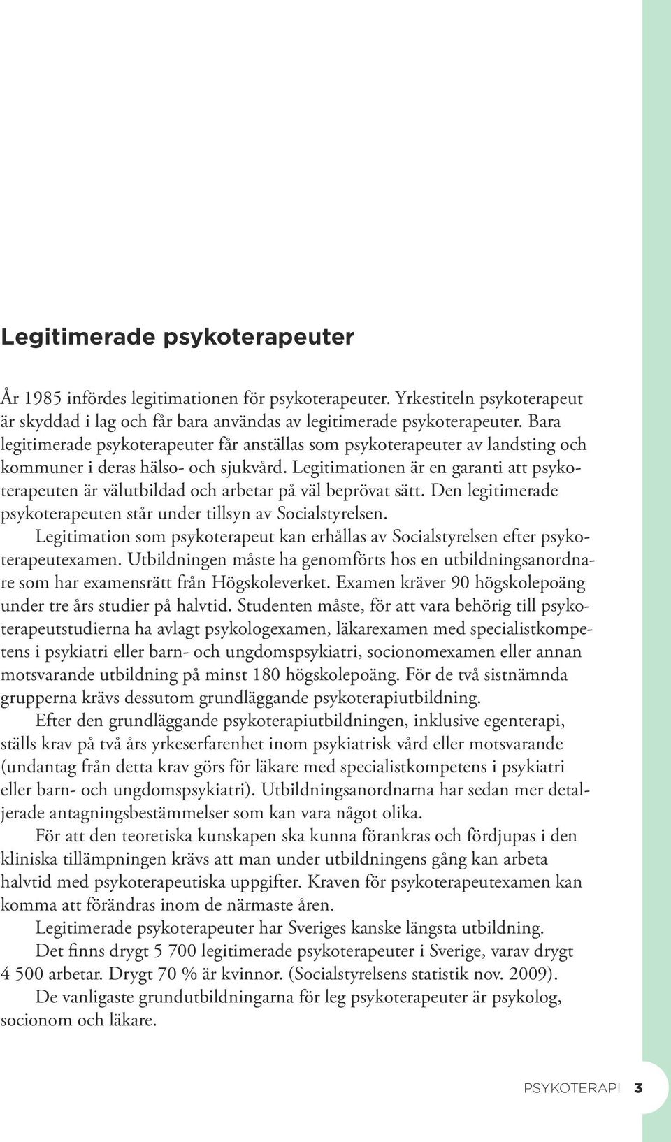 Legitimationen är en garanti att psykoterapeuten är välutbildad och arbetar på väl beprövat sätt. Den legitimerade psykoterapeuten står under tillsyn av Socialstyrelsen.