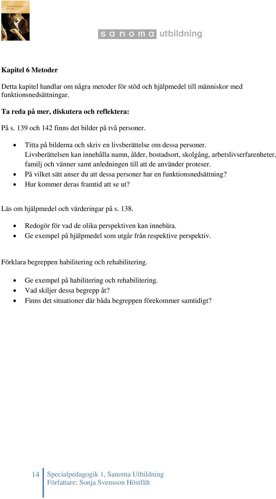 Livsberättelsen kan innehålla namn, ålder, bostadsort, skolgång, arbetslivserfarenheter, familj och vänner samt anledningen till att de använder proteser.