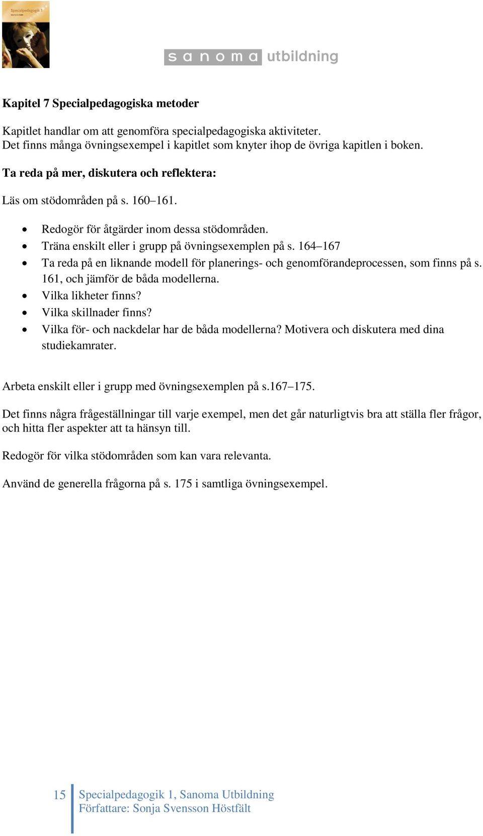 164 167 Ta reda på en liknande modell för planerings- och genomförandeprocessen, som finns på s. 161, och jämför de båda modellerna. Vilka likheter finns? Vilka skillnader finns?