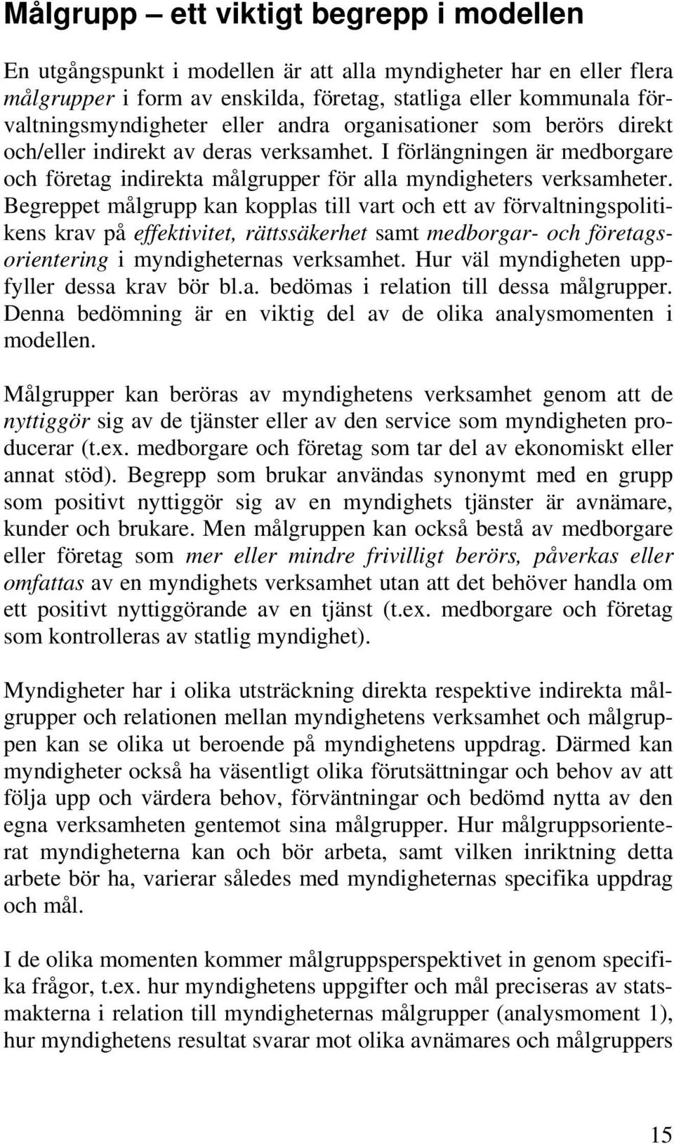 Begreppet målgrupp kan kopplas till vart och ett av förvaltningspolitikens krav på effektivitet, rättssäkerhet samt medborgar- och företagsorientering i myndigheternas verksamhet.