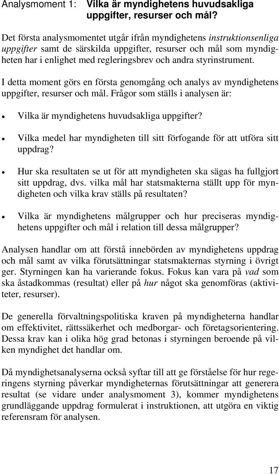 styrinstrument. I detta moment görs en första genomgång och analys av myndighetens uppgifter, resurser och mål. Frågor som ställs i analysen är: Vilka är myndighetens huvudsakliga uppgifter?