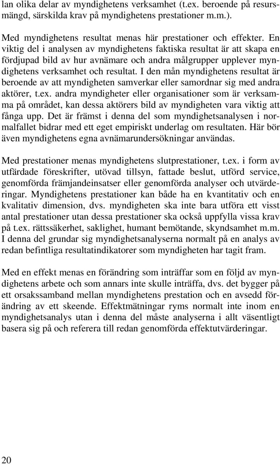 I den mån myndighetens resultat är beroende av att myndigheten samverkar eller samordnar sig med andra aktörer, t.ex.