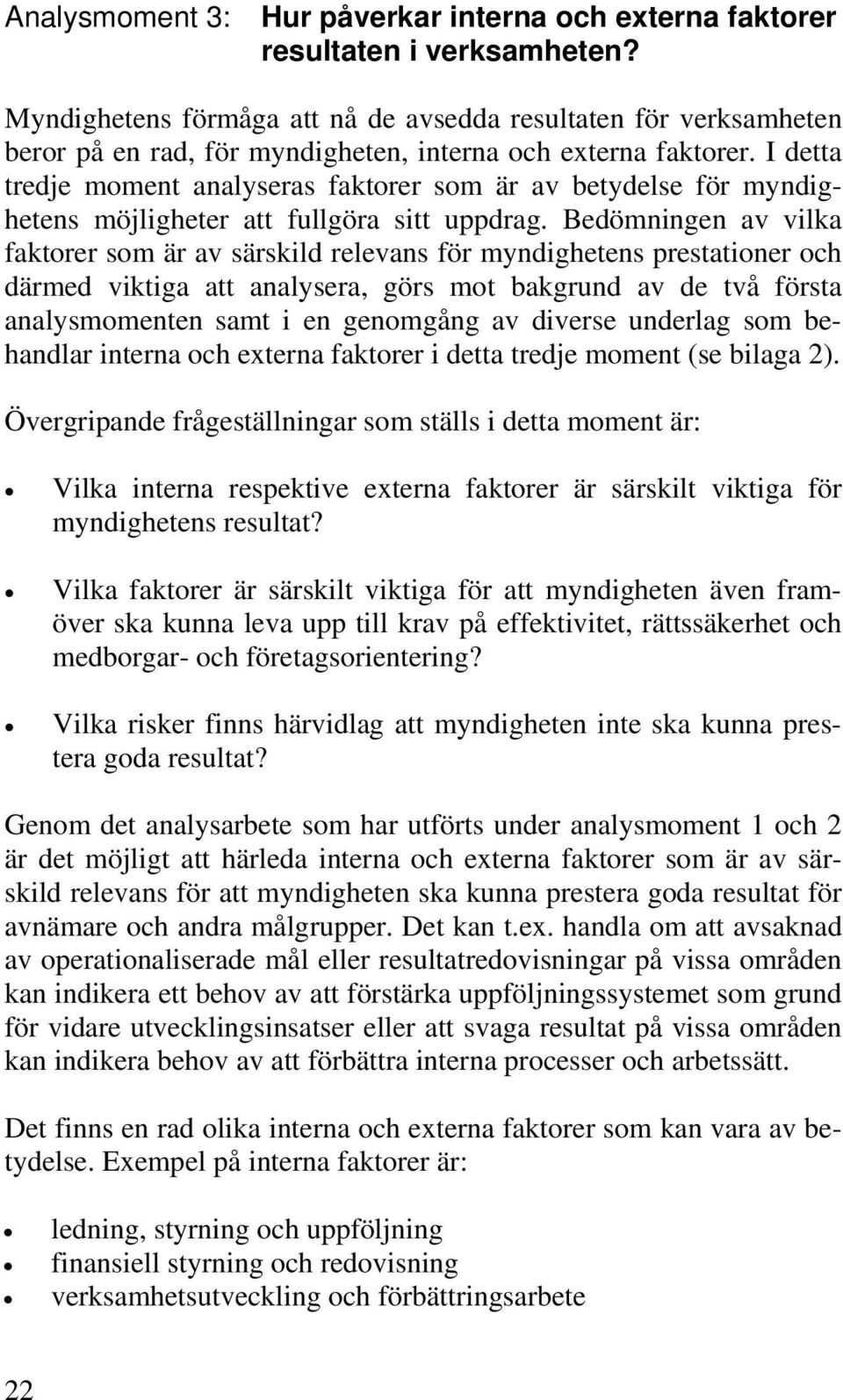 I detta tredje moment analyseras faktorer som är av betydelse för myndighetens möjligheter att fullgöra sitt uppdrag.