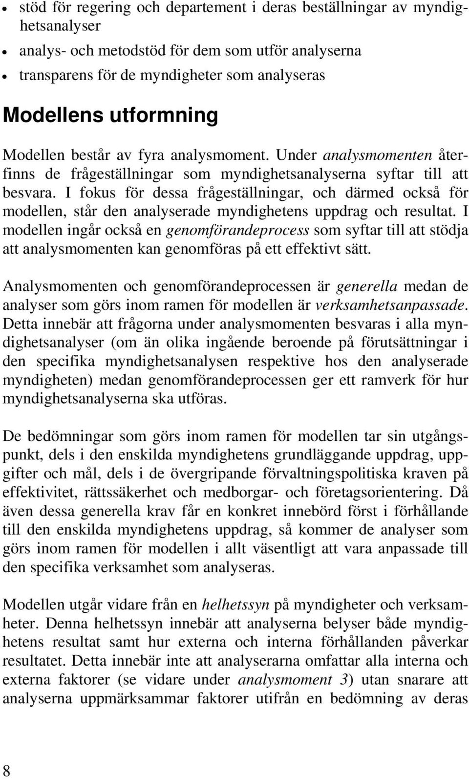 I fokus för dessa frågeställningar, och därmed också för modellen, står den analyserade myndighetens uppdrag och resultat.