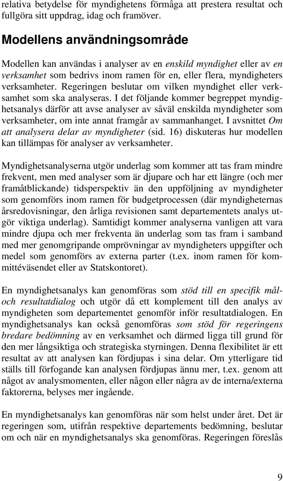 Regeringen beslutar om vilken myndighet eller verksamhet som ska analyseras.