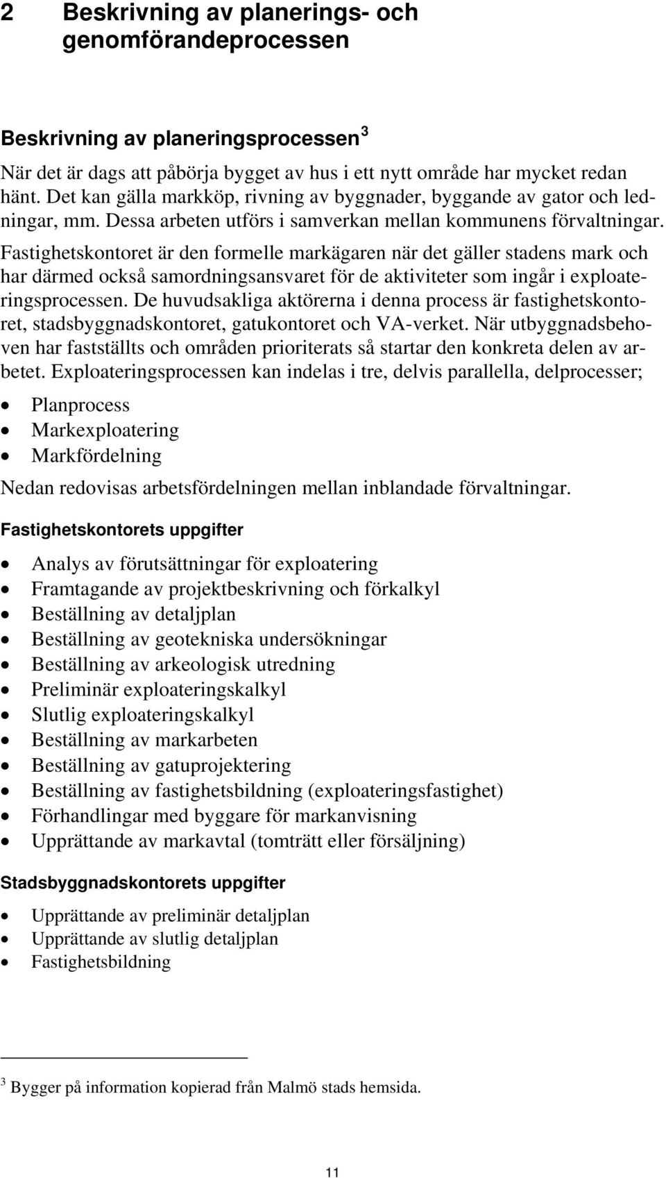 Fastighetskontoret är den formelle markägaren när det gäller stadens mark och har därmed också samordningsansvaret för de aktiviteter som ingår i exploateringsprocessen.