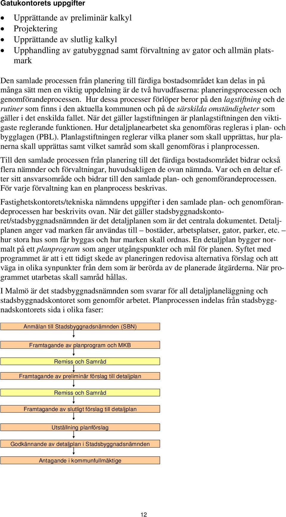 Hur dessa processer förlöper beror på den lagstiftning och de rutiner som finns i den aktuella kommunen och på de särskilda omständigheter som gäller i det enskilda fallet.