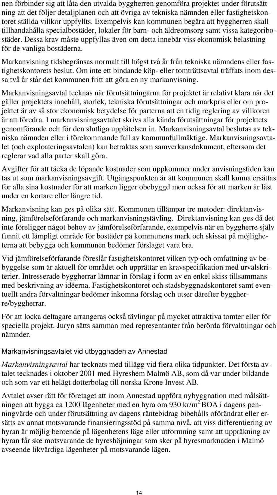 Dessa krav måste uppfyllas även om detta innebär viss ekonomisk belastning för de vanliga bostäderna.