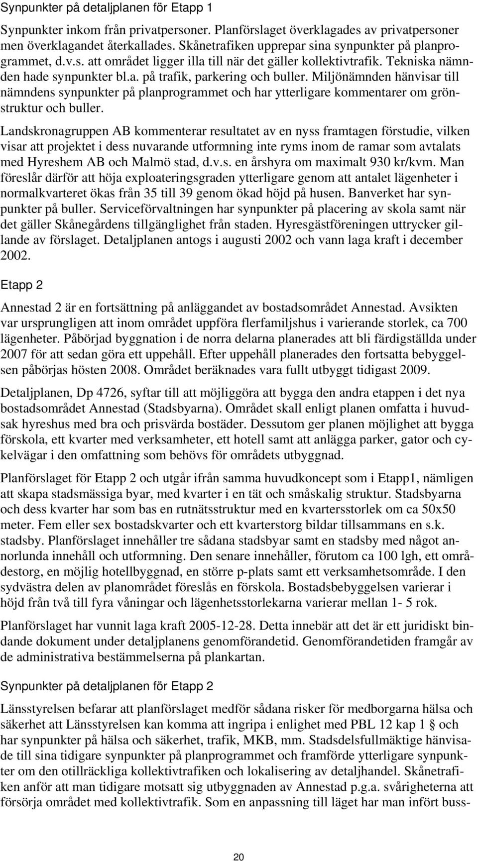 Miljönämnden hänvisar till nämndens synpunkter på planprogrammet och har ytterligare kommentarer om grönstruktur och buller.