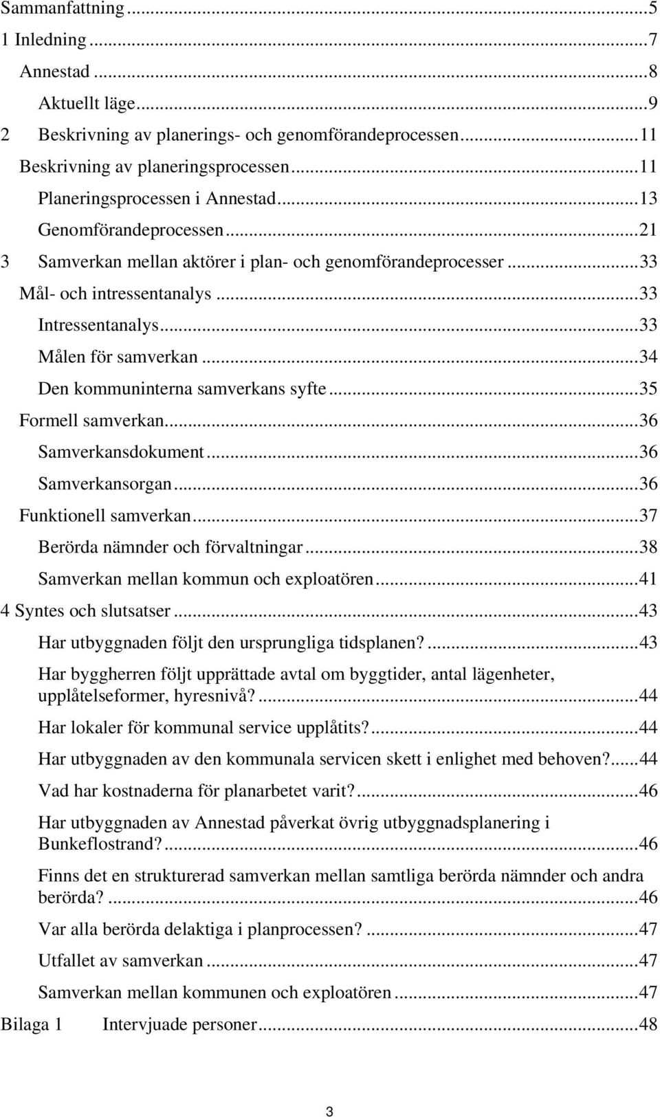 ..34 Den kommuninterna samverkans syfte...35 Formell samverkan...36 Samverkansdokument...36 Samverkansorgan...36 Funktionell samverkan...37 Berörda nämnder och förvaltningar.