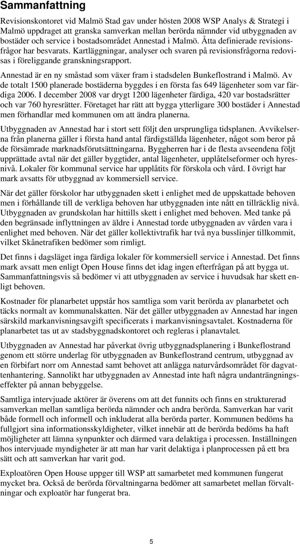 Annestad är en ny småstad som växer fram i stadsdelen Bunkeflostrand i Malmö. Av de totalt 1500 planerade bostäderna byggdes i en första fas 649 lägenheter som var färdiga 2006.