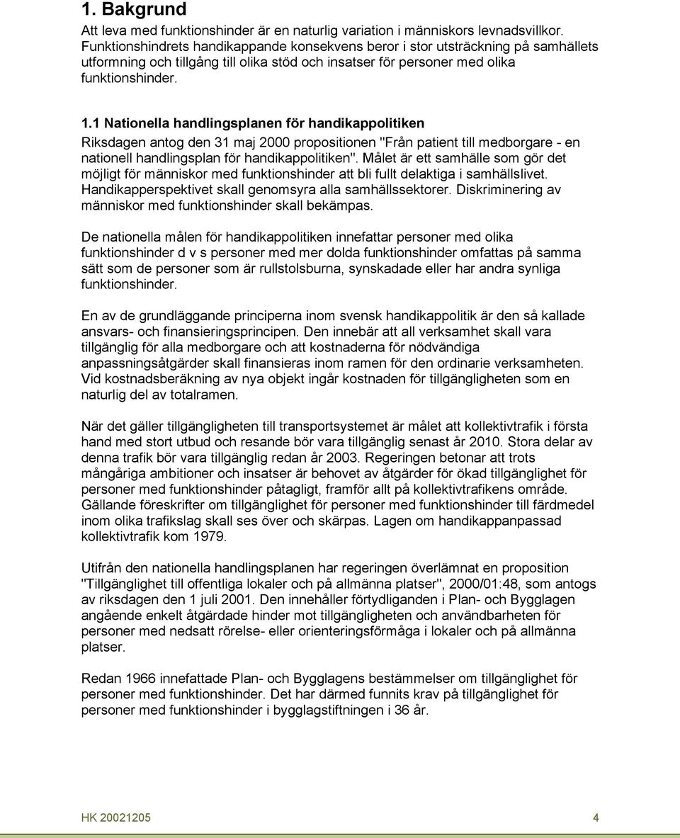 1 Nationella handlingsplanen för handikappolitiken Riksdagen antog den 31 maj 2000 propositionen "Från patient till medborgare - en nationell handlingsplan för handikappolitiken".