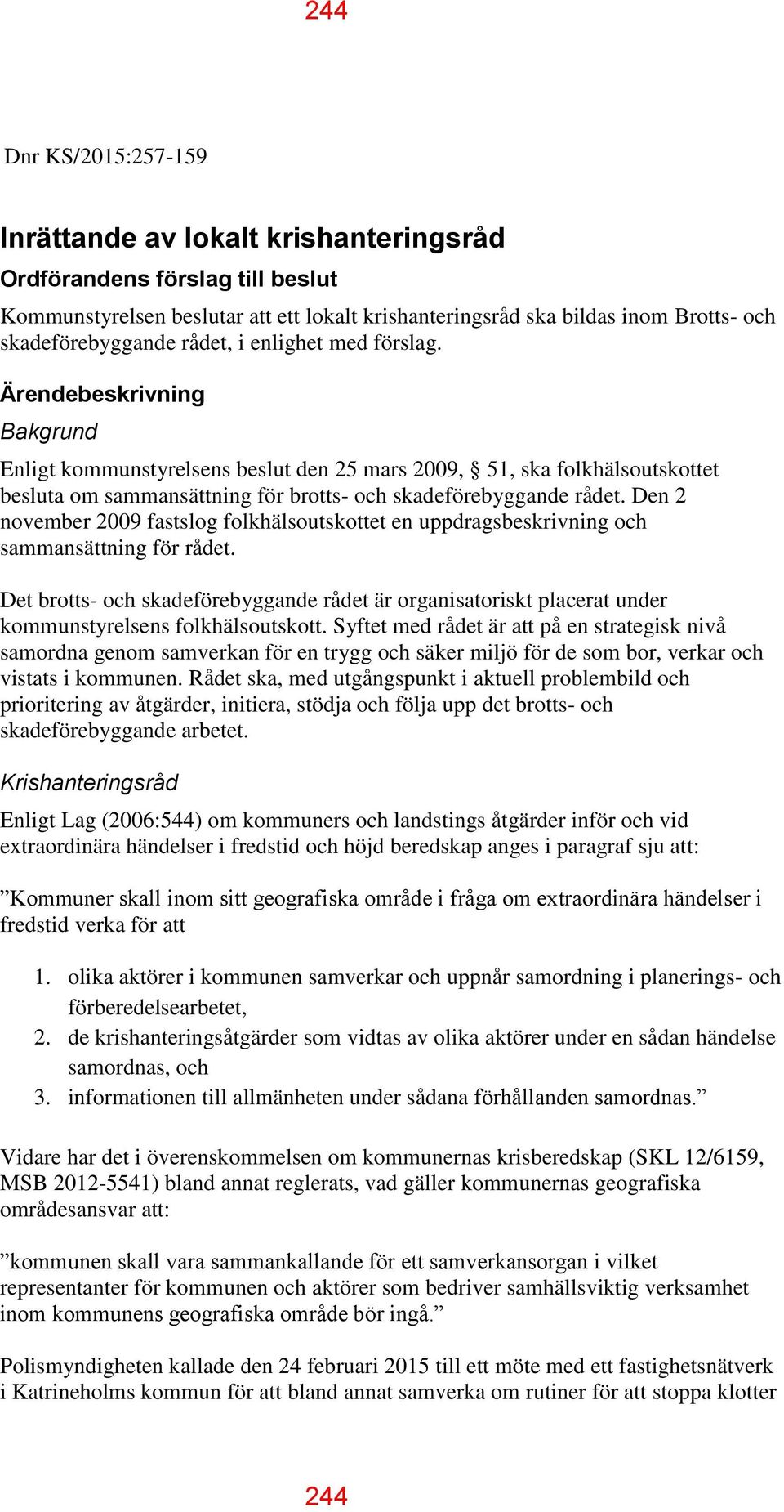 Den 2 november 2009 fastslog folkhälsoutskottet en uppdragsbeskrivning och sammansättning för rådet.