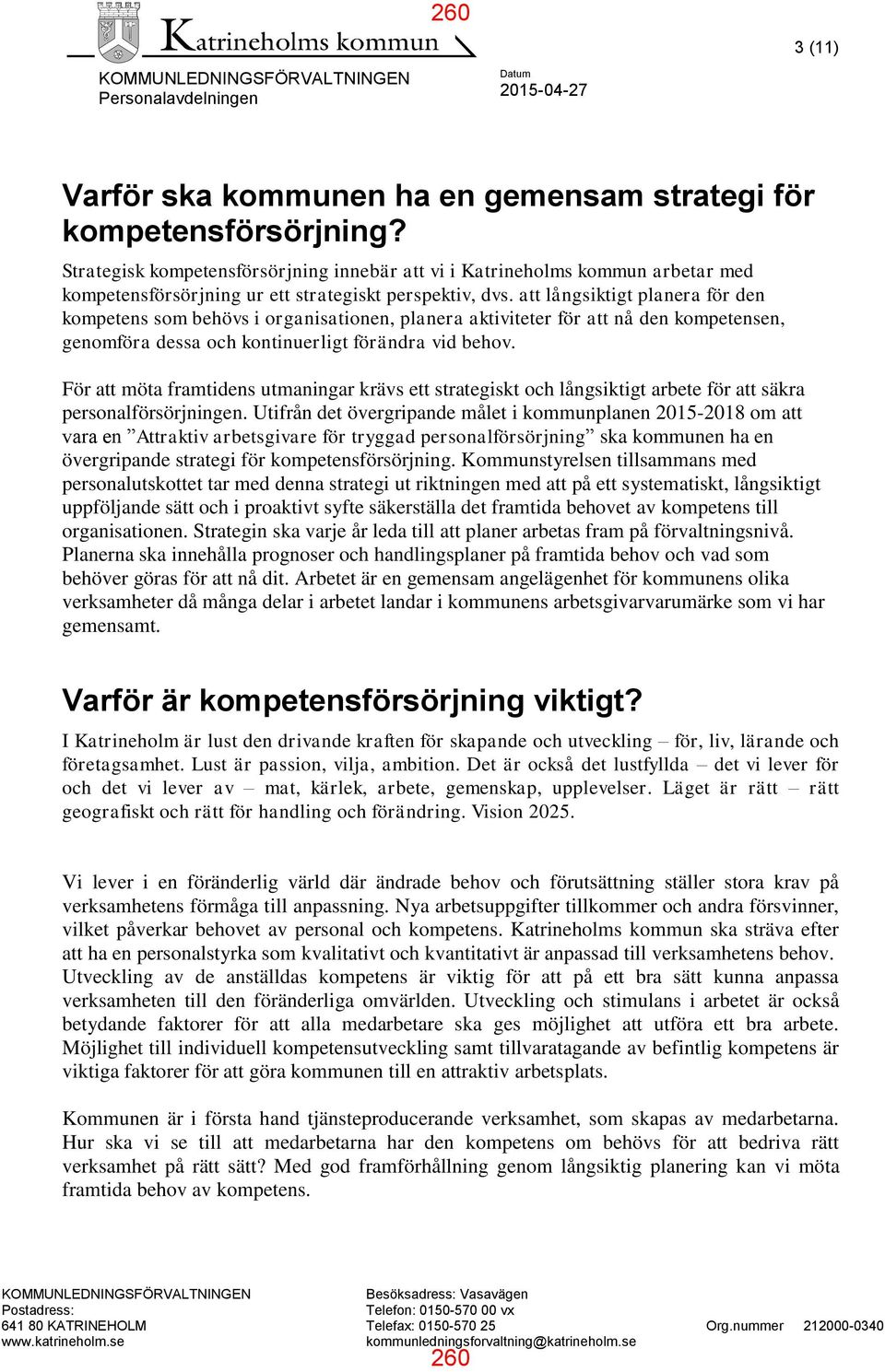 att långsiktigt planera för den kompetens som behövs i organisationen, planera aktiviteter för att nå den kompetensen, genomföra dessa och kontinuerligt förändra vid behov.