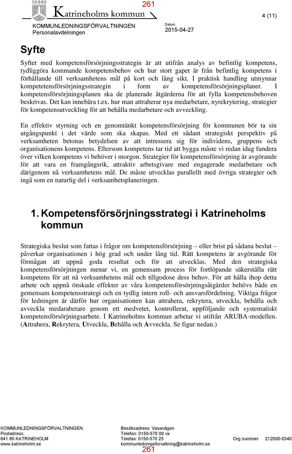 I praktisk handling utmynnar kompetetensförsörjningsstrategin i form av kompetensförsörjningsplaner. I kompetensförsörjningsplanen ska de planerade åtgärderna för att fylla kompetensbehoven beskrivas.