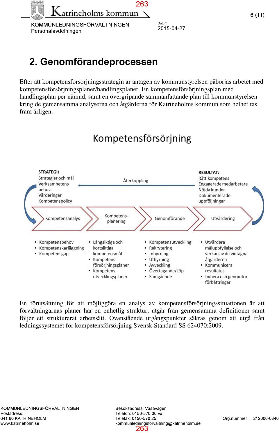 En kompetensförsörjningsplan med handlingsplan per nämnd, samt en övergripande sammanfattande plan till kommunstyrelsen kring de gemensamma analyserna och åtgärderna för Katrineholms kommun som