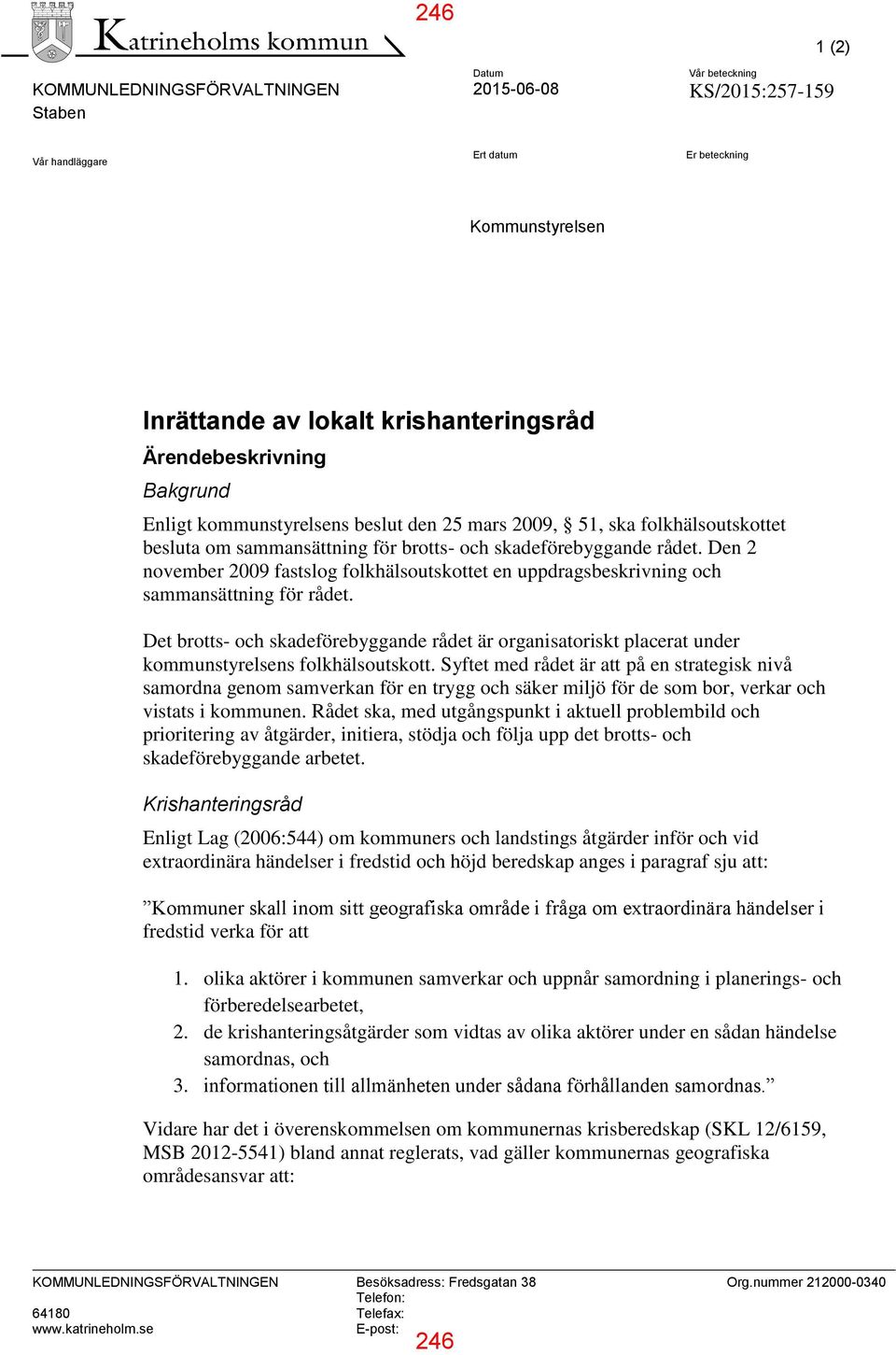 Den 2 november 2009 fastslog folkhälsoutskottet en uppdragsbeskrivning och sammansättning för rådet.