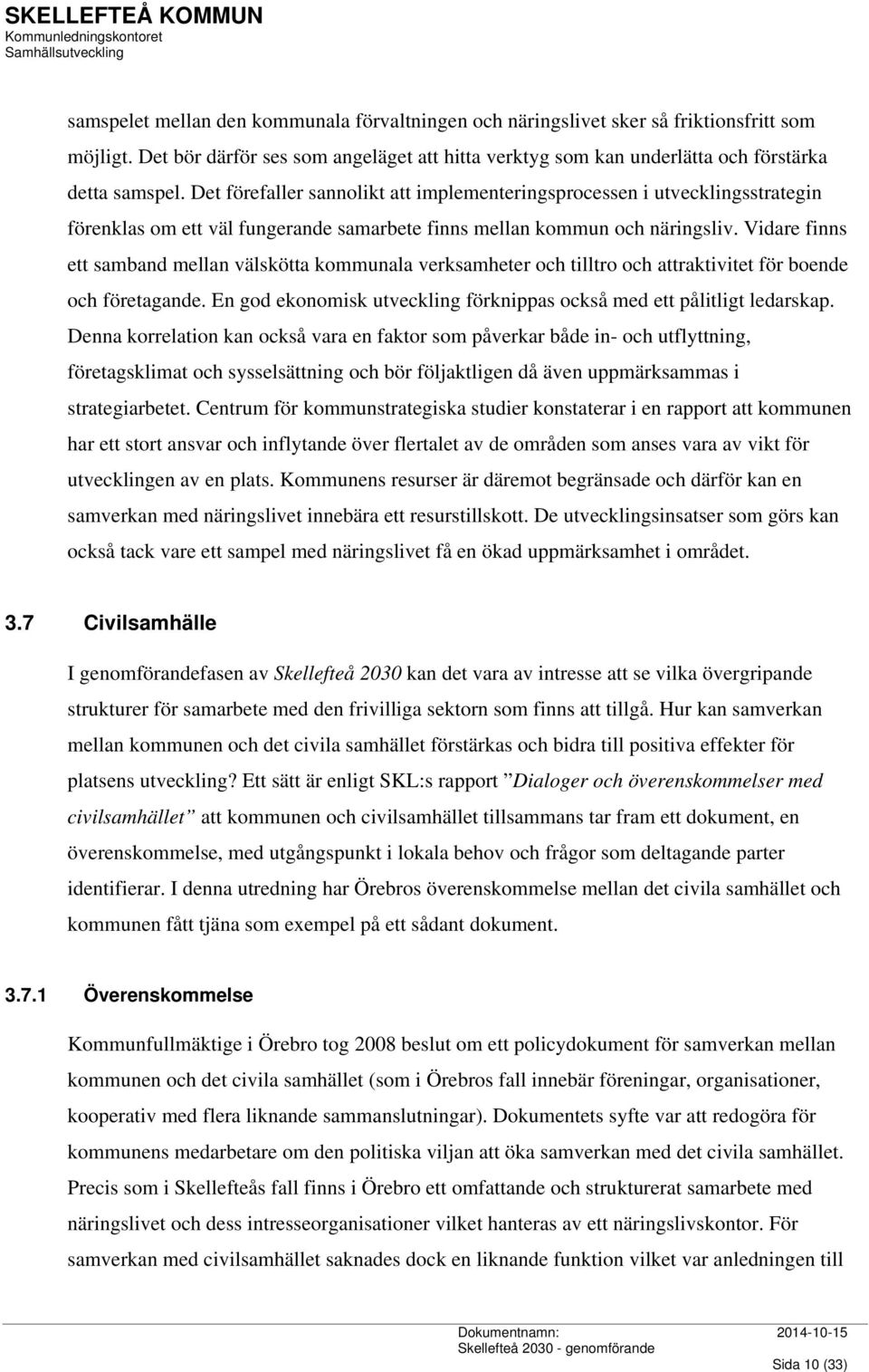 Vidare finns ett samband mellan välskötta kommunala verksamheter och tilltro och attraktivitet för boende och företagande. En god ekonomisk utveckling förknippas också med ett pålitligt ledarskap.