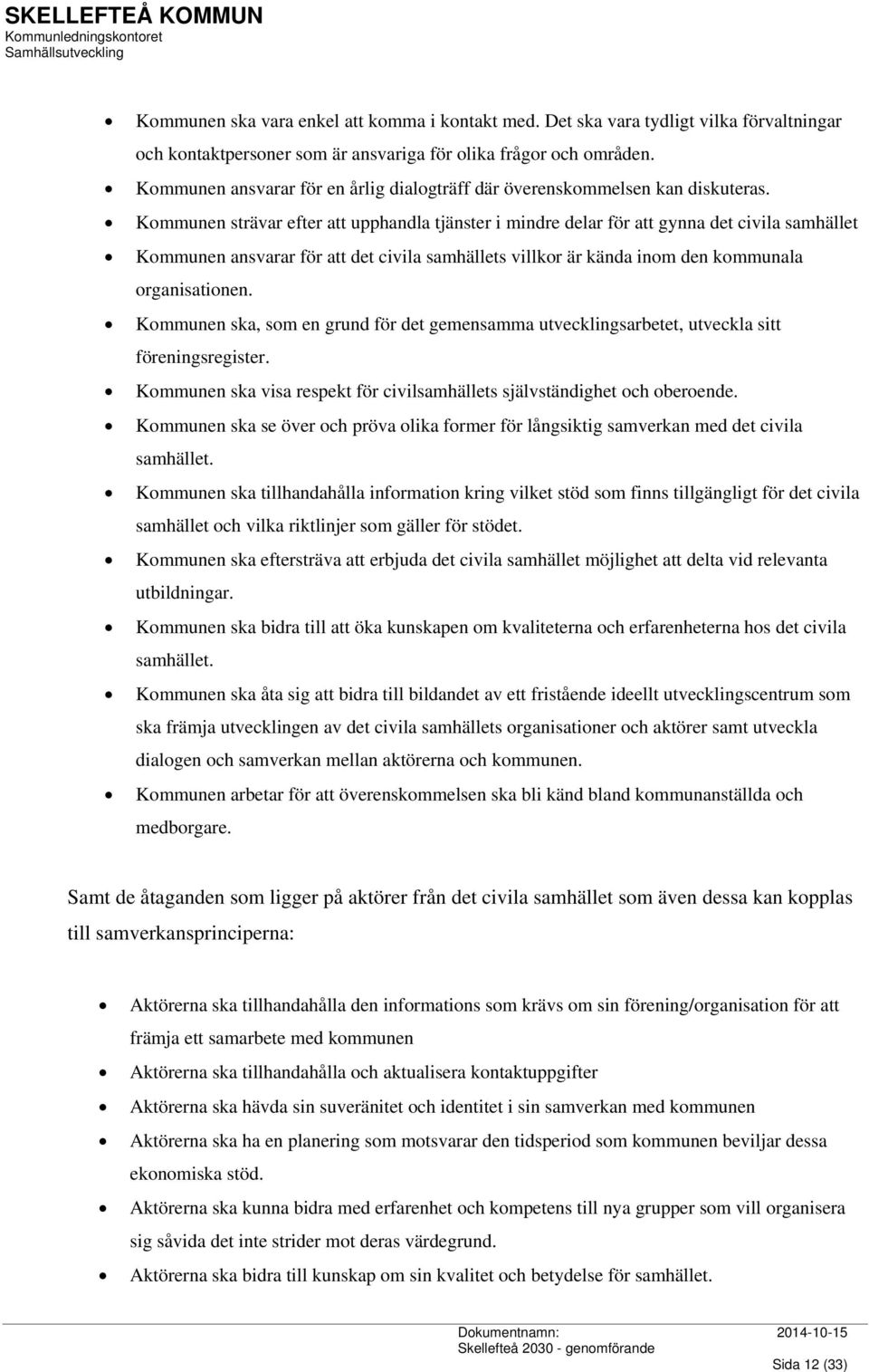 Kommunen strävar efter att upphandla tjänster i mindre delar för att gynna det civila samhället Kommunen ansvarar för att det civila samhällets villkor är kända inom den kommunala organisationen.