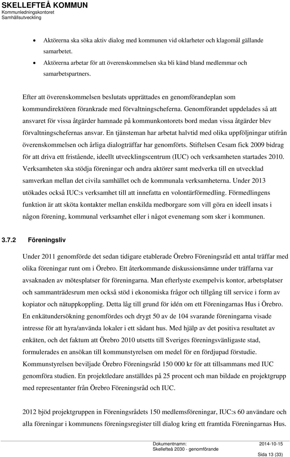 Genomförandet uppdelades så att ansvaret för vissa åtgärder hamnade på kommunkontorets bord medan vissa åtgärder blev förvaltningschefernas ansvar.