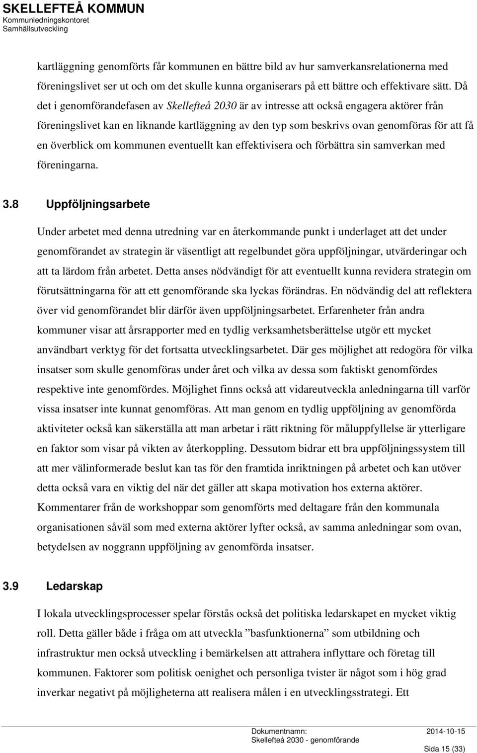 överblick om kommunen eventuellt kan effektivisera och förbättra sin samverkan med föreningarna. 3.